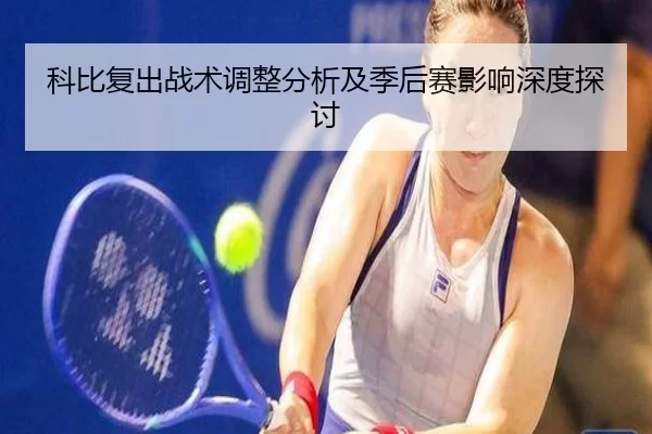 科比复出战术调整分析及季后赛影响深度探讨