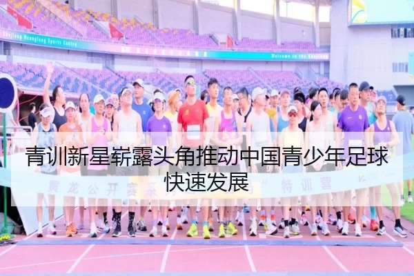 青训新星崭露头角推动中国青少年足球快速发展